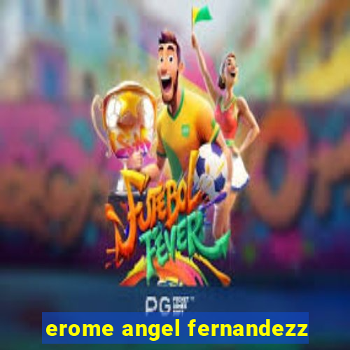 erome angel fernandezz